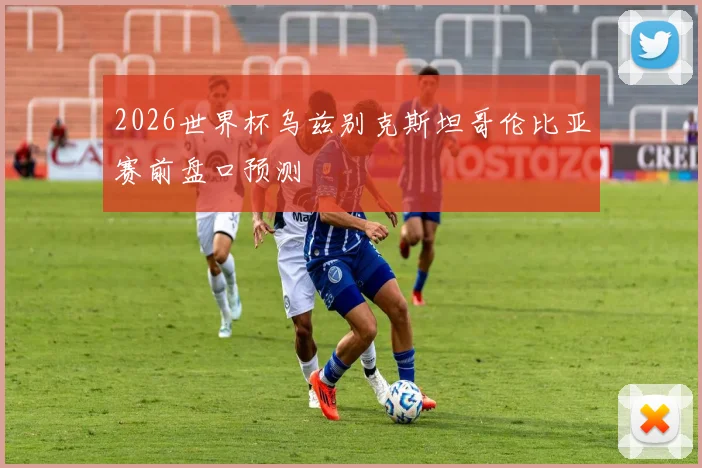 2026世界杯乌兹别克斯坦哥伦比亚赛前盘口预测