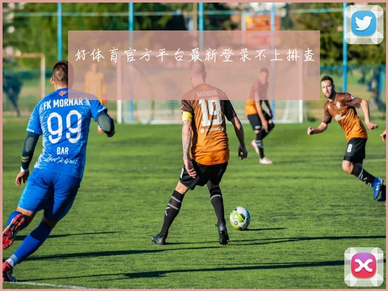 好体育官方平台最新登录不上排查