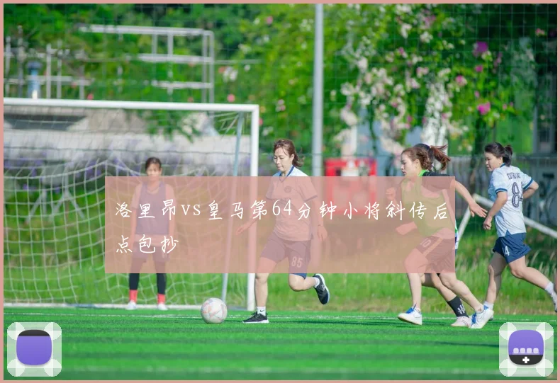 洛里昂vs皇马第64分钟小将斜传后点包抄
